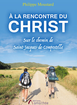 A la rencontre du Christ - Sur le Chemin de Saint-Jacques-de-Compostelle