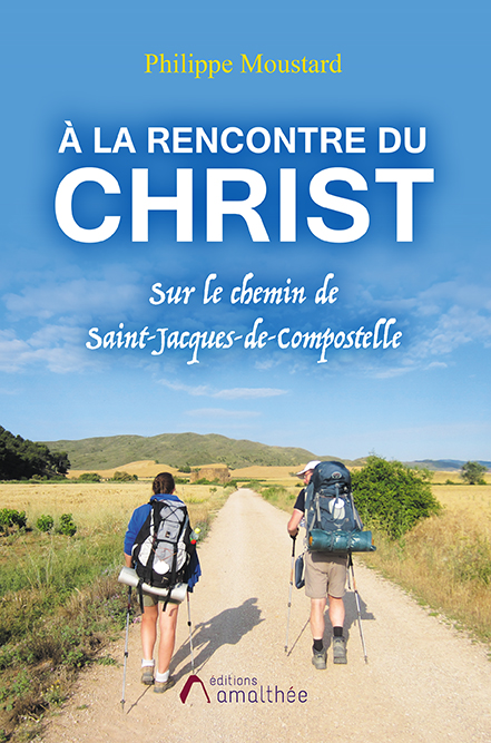 A la rencontre du Christ - Sur le Chemin de Saint-Jacques-de-Compostelle