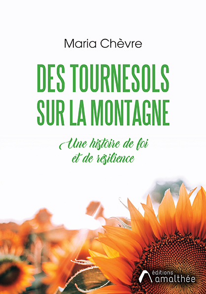 Des tournesols sur la montagne. Une histoire de foi et de résilience